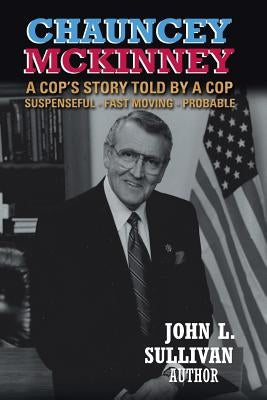 Chauncey Mckinney: A Cop's Story, Told by a Cop by Sullivan, John L.