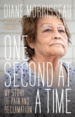 One Second at a Time: My Story of Pain and Reclamation by Morrisseau, Diane