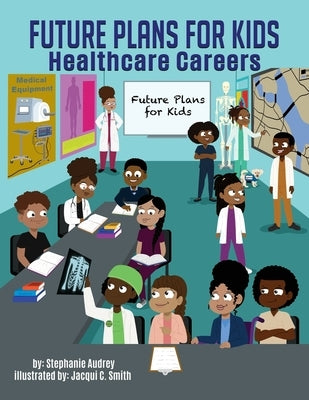 Future Plans for kids: Healthcare Careers by Audrey, Stephanie
