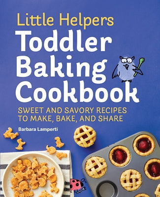 Little Helpers Toddler Baking Cookbook: Sweet and Savory Recipes to Make, Bake, and Share Paperback Callisto Kids