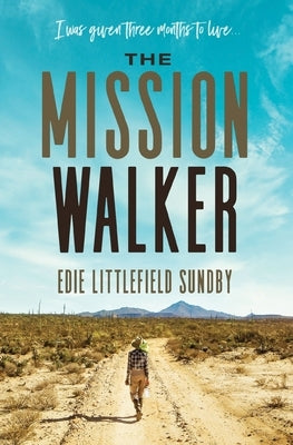 The Mission Walker: I Was Given Three Months to Live... by Sundby, Edie Littlefield