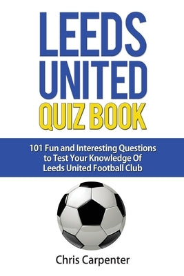 Leeds United Quiz Book Paperback Independently Published