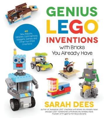 Genius Lego Inventions with Bricks You Already Have: 40+ New Robots, Vehicles, Contraptions, Gadgets, Games and Other Fun Stem Creations Paperback Page Street Publishing
