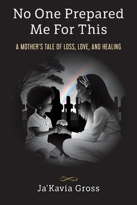 No One Prepared Me For This: A Mother's Tale of Loss, Love, and Healing by Gross, Ja'kavia