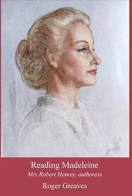 Reading Madeleine: Mrs Robert Henrey, authoress by Greaves, Roger