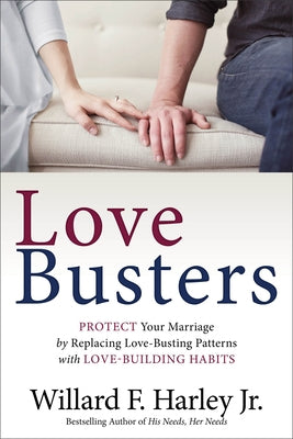 Love Busters: Protect Your Marriage by Replacing Love-Busting Patterns with Love-Building Habits by Harley, Willard F., Jr.