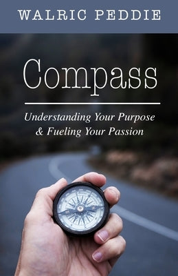 Compass: Understanding Your Purpose & Fueling Your Passion by Peddie, Walric