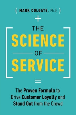 The Science of Service: The Proven Formula to Drive Customer Loyalty and Stand Out from the Crowd by Colgate, Mark