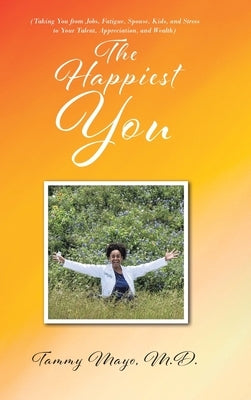 The Happiest You: (Taking You from Jobs, Fatigue, Spouse, Kids, and Stress to Your Talent, Appreciation, and Wealth) by Mayo, Tammy