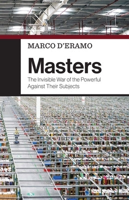 Masters: The Invisible War of the Powerful Against Their Subjects Paperback Polity Press