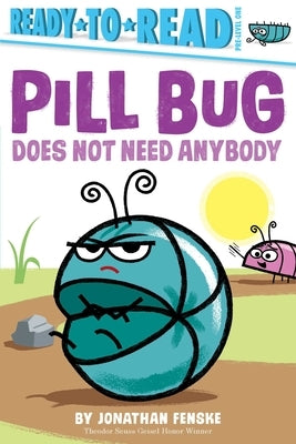 Pill Bug Does Not Need Anybody: Ready-To-Read Pre-Level 1 by Fenske, Jonathan