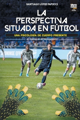La Perspectiva Situada En Fútbol by López Papucci, Santiago