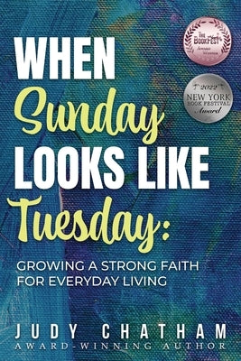 When Sunday Looks Like Tuesday: Growing a Strong Faith for Everyday Living by Chatham, Judy