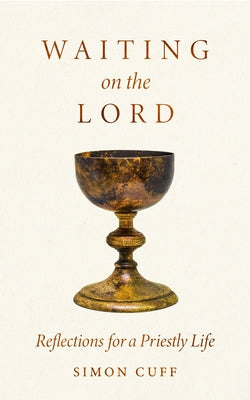 Waiting on the Lord: Reflections for a Priestly Life by Cuff, Simon