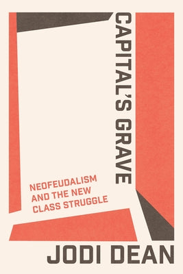 Capital's Grave: Neofeudalism and the New Class Struggle Paperback Verso