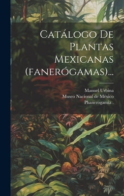 Catálogo De Plantas Mexicanas (fanerógamas)... by Museo Nacional de México