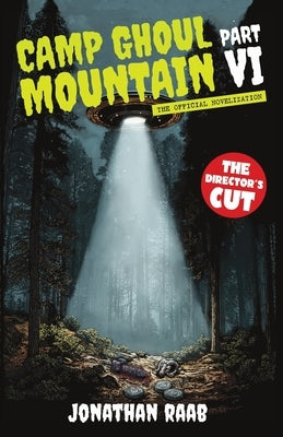 Camp Ghoul Mountain Part VI: The Official Novelization - The Director's Cut by Raab, Jonathan