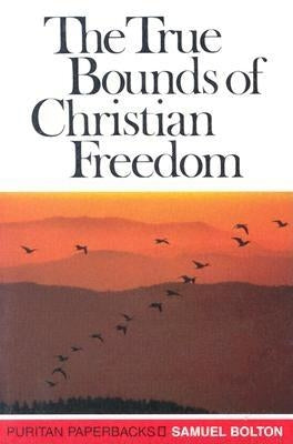 True Bounds of Christian Freedom by Bolton, Samuel