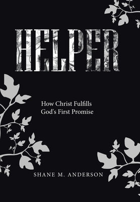 Helper: How Christ Fulfills God's First Promise by Anderson, Shane M.