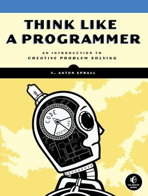 Think Like a Programmer: An Introduction to Creative Problem Solving Paperback No Starch Press