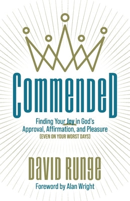 Commended: Finding Your Joy in God's Approval, Affirmation, and Pleasure (Even on Your Worst Days) by Runge, David