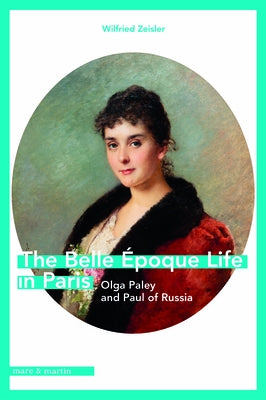 The Belle Époque Life in Paris: Olga Paley and Paul of Russia by Zeisler, Wilfried