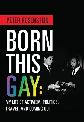 Born This Gay: My Life of Activism, Politics, Travel, and Coming Out by Rosenstein, Peter