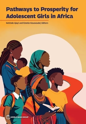 Pathways to Prosperity for Adolescent Girls in Africa: Empowering Adolescent Girls in Africa by Ajayi, Kehinde