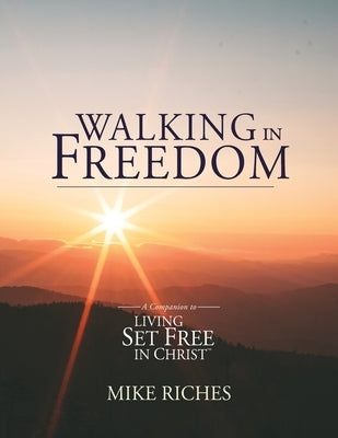 Walking in Freedom: A Companion to Living Set Free in Christ by Riches, Mike