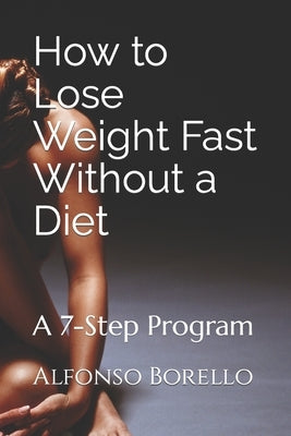 How to Lose Weight Fast Without a Diet: A 7-Step Program by Borello, Alfonso