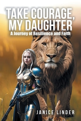 Take Courage, My Daughter: A Journey of Resilience and Faith by Linder, Janice