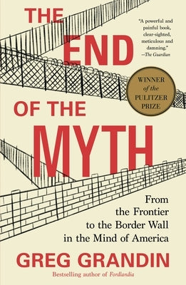 The End of the Myth: From the Frontier to the Border Wall in the Mind of America Paperback Metropolitan Books