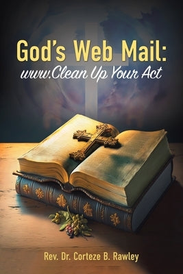 God's Web Mail: www.Clean Up Your Act by Rawley, Corteze B.