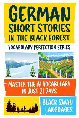 German Short Stories in the Black Forest: Master the A1 Vocabulary in Just 21 Days by Black Swan Languages