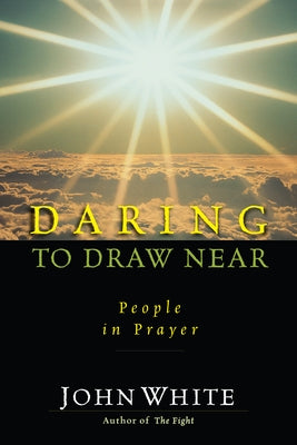 Daring to Draw Near: People in Prayer by White, John