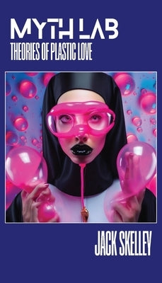 Myth Lab: Theories of Plastic Love Paperback Far West Press