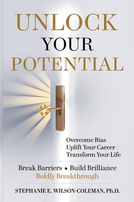 Unlock Your Potential: Overcome Bias, Uplift Your Career Transform Your Life by Wilson-Coleman, Stephanie