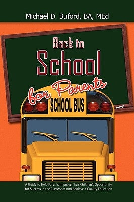 Back to School for Parents: A Guide to Help Parents Improve Their Children's Opportunity for Success in the Classroom and Achieve a Quality Education by Buford Ba Med, Michael D.