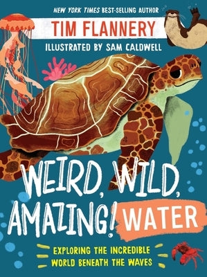 Weird, Wild, Amazing! Water: Exploring the Incredible World Beneath the Waves Paperback Norton Young Readers