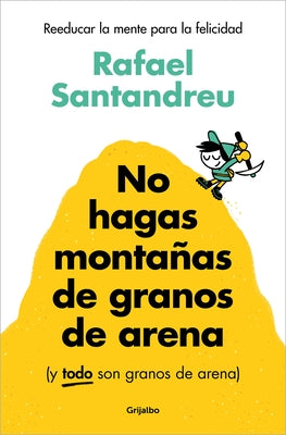 No Hagas Monta?as de Granos de Arena (Y Todo Son Granos de Arena) / Don't Make a Mountain Out of a Molehill (and Everything Is a Molehill) by Santandreu, Rafael