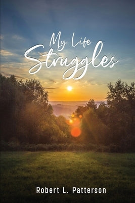 My Life Struggles by Patterson, Robert L.