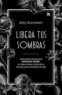 Libera Tus Sombras: Descubre El Fenómeno Shadow Work, Un Viaje Al Lado Oculto de Tu Mente Que Te Cambiará La Vida / The Complete Shadow Work Workbook by Bramblett, Kelly