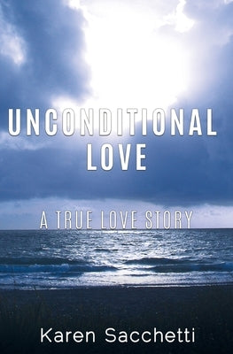 Unconditional Love: A True Love Story by Sacchetti, Karen