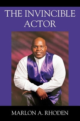 The Invincible Actor by Rhoden, Marlon A.