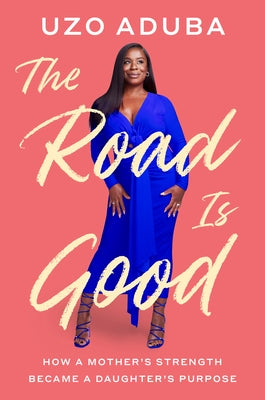 The Road Is Good: How a Mother's Strength Became a Daughter's Purpose by Aduba, Uzo