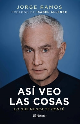 Así Veo Las Cosas: Lo Que Nunca Te Conté / The Way I See Things: What I Never Told You by Ramos, Jorge