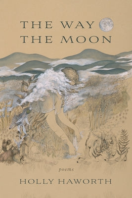 The Way the Moon: Poems by Haworth, Holly