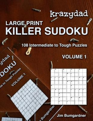 Krazydad Large Print Killer Sudoku Volume 1: 108 Intermediate to Tough Puzzles by Bumgardner, Jim