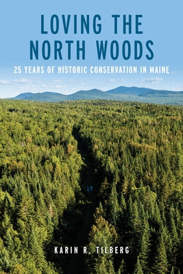 Loving the North Woods: 25 Years of Historic Conservation in Maine Paperback Down East Books