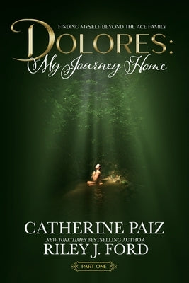 Dolores: My Journey Home (Finding Myself Beyond The ACE Family)-PART ONE by Paiz, Catherine